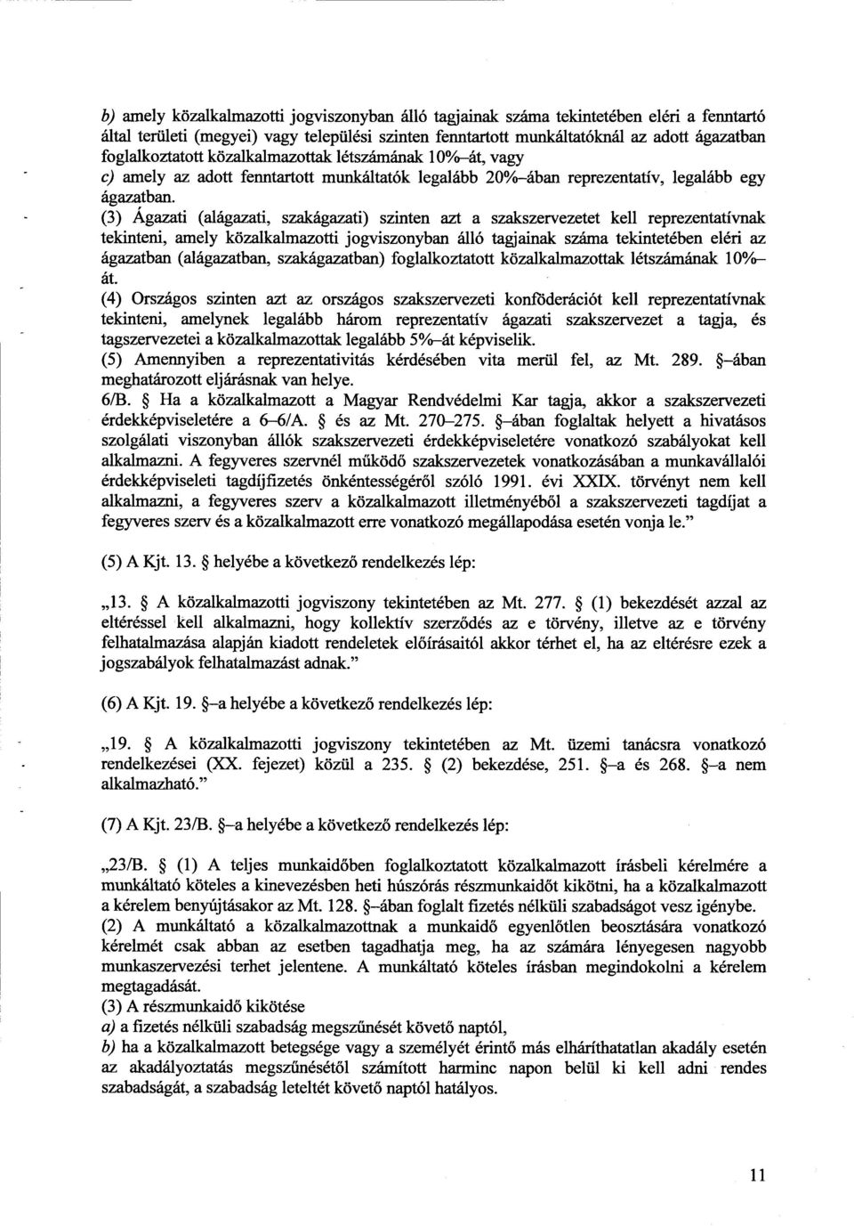 (3) Ágazati (alágazati, szakágazati) szinten azt a szakszervezetet kell reprezentatívna k tekinteni, amely közalkalmazotti jogviszonyban álló tagjainak száma tekintetében eléri az ágazatban