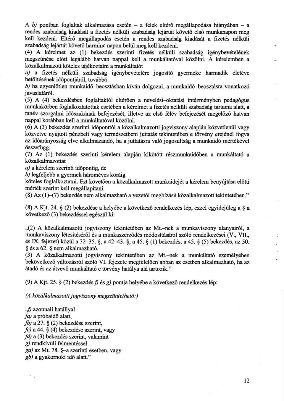 (4) A kérelmet az (1) bekezdés szerinti fizetés nélküli szabadság igénybevételéne k megszűnése előtt legalább hatvan nappal kell a munkáltatóval közölni.