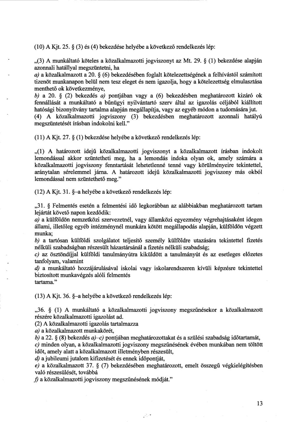 (6) bekezdésében foglalt kötelezettségének a felhívástól számított tizenöt munkanapon belül nem tesz eleget és nem igazolja, hogy a kötelezettség elmulasztása menthető ok következménye, b) a 20.