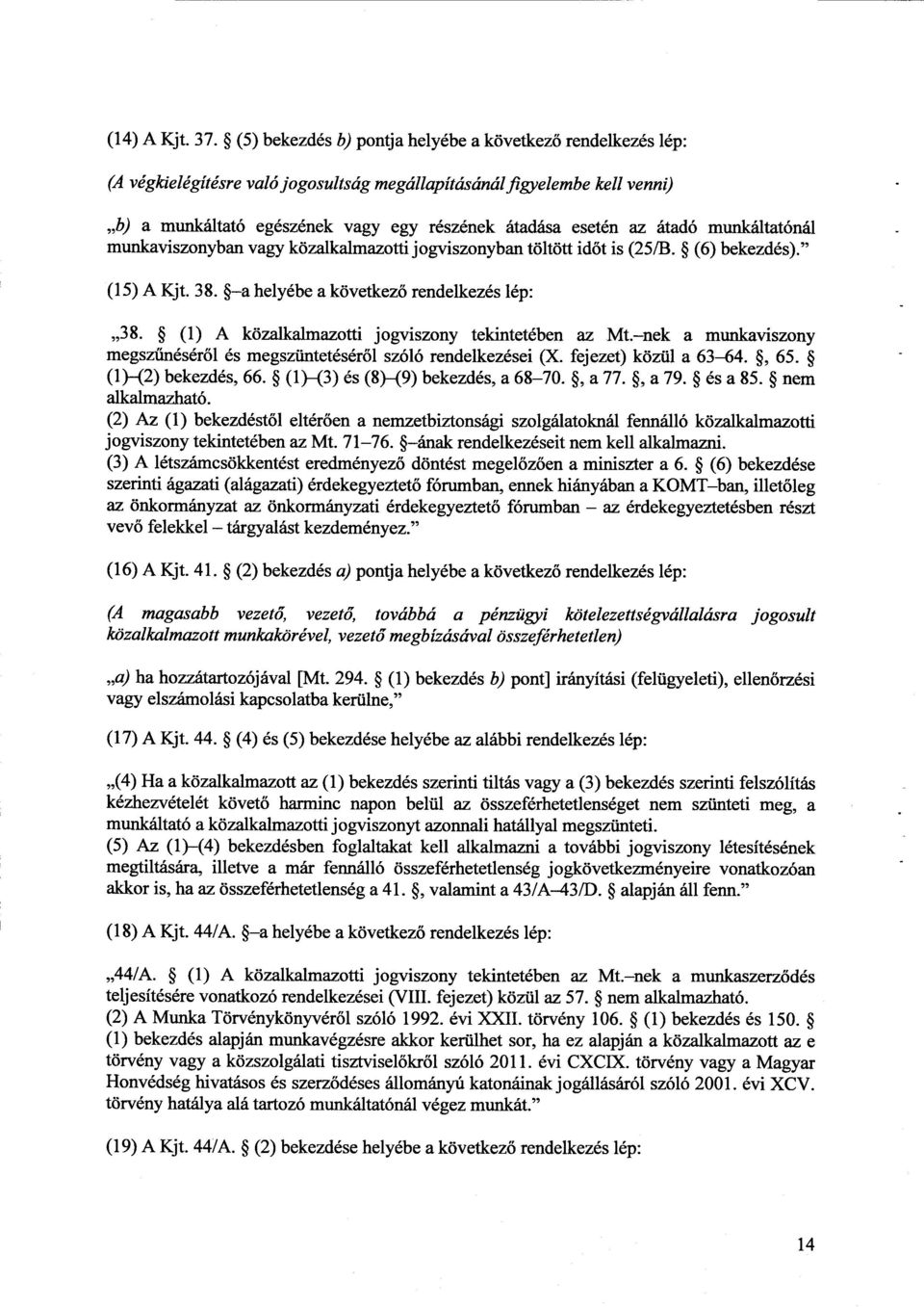 átadó munkáltatónál munkaviszonyban vagy közalkalmazotti jogviszonyban töltött id őt is (25/B. (6) bekezdés). (15) A Kjt. 38. a helyébe a következő rendelkezés lép : 38.