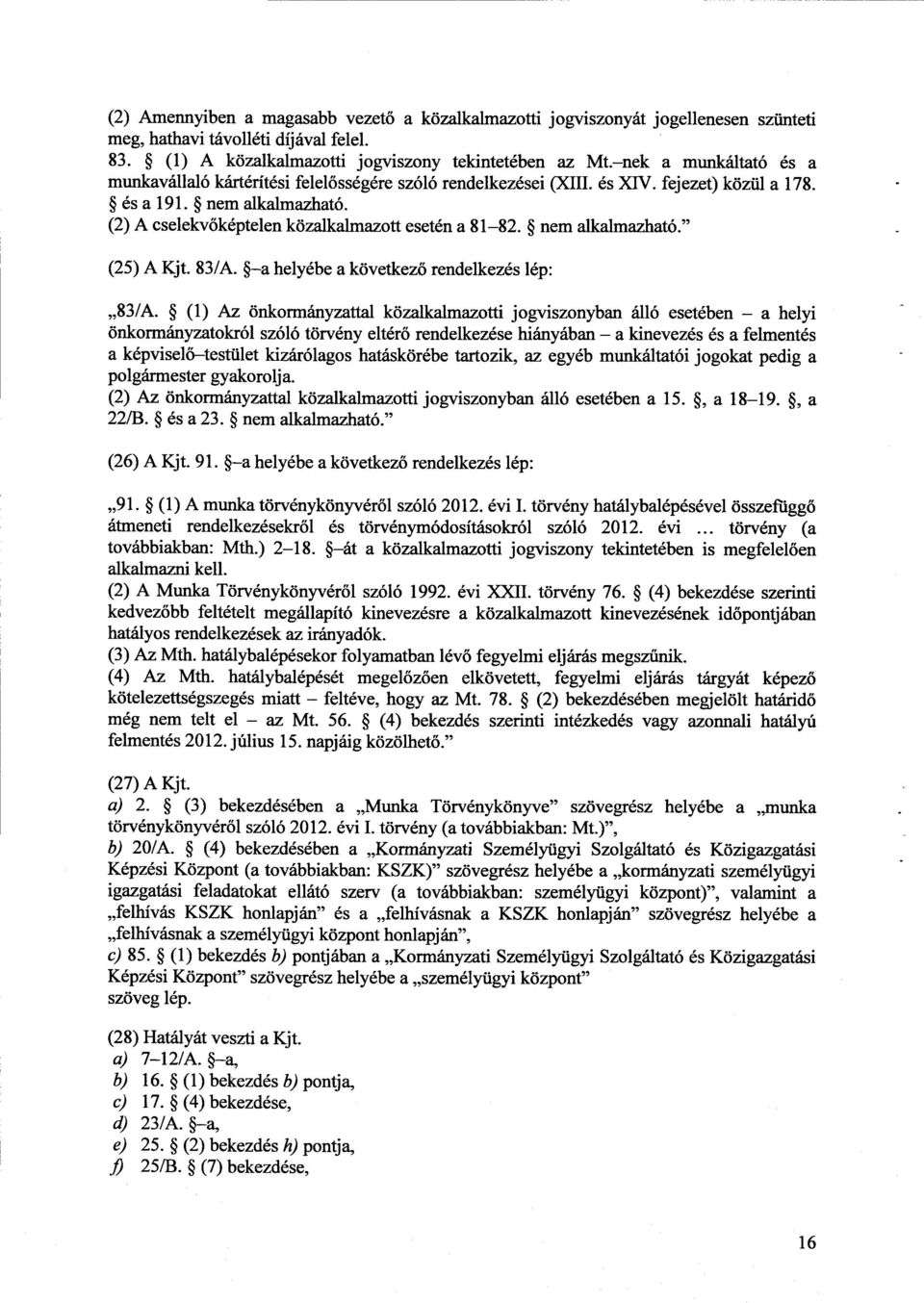 nem alkalmazható." (25) A Kjt. 83/A. a helyébe a következ ő rendelkezés lép : 83/A.