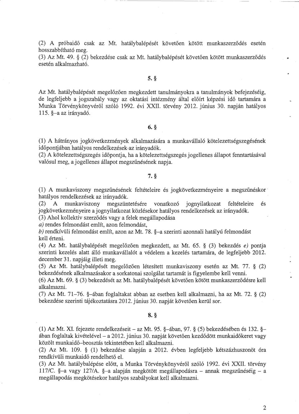 hatálybalépését megel őzően megkezdett tanulmányokra a tanulmányok befejezéséig, de legfeljebb a jogszabály vagy az oktatási intézmény által el őírt képzési idő tartamára a Munka Törvénykönyvér ől