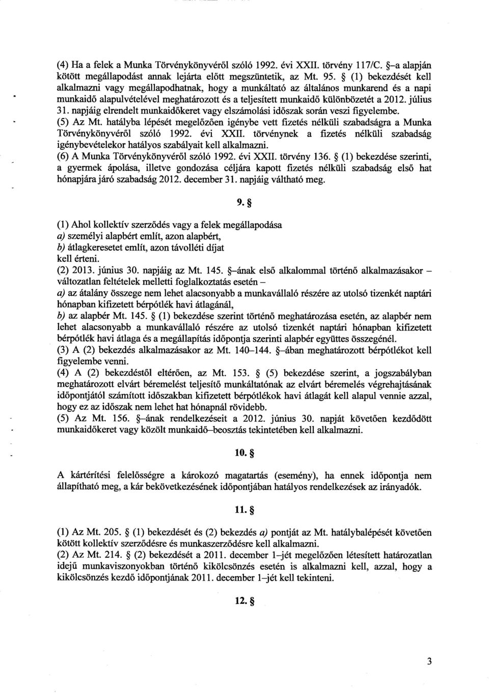 július 31. napjáig elrendelt munkaidőkeret vagy elszámolási időszak során veszi figyelembe. (5) Az Mt.