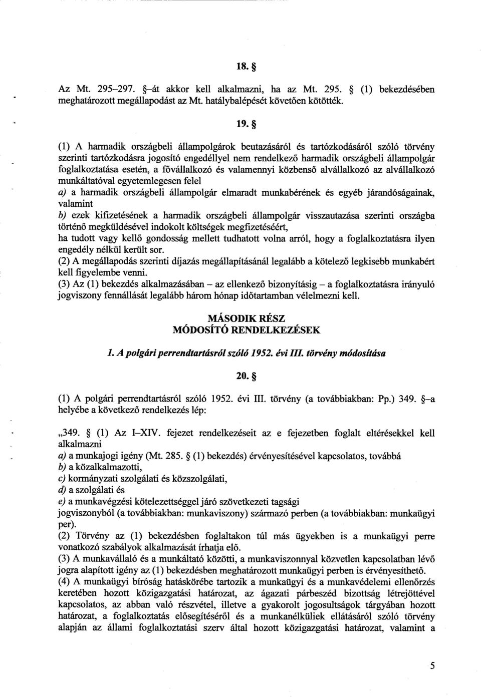 esetén, a fővállalkozó és valamennyi közbenső alvállalkozó az alvállalkozó munkáltatóval egyetemlegesen felel a) a harmadik országbeli állampolgár elmaradt munkabérének és egyéb járandóságainak,