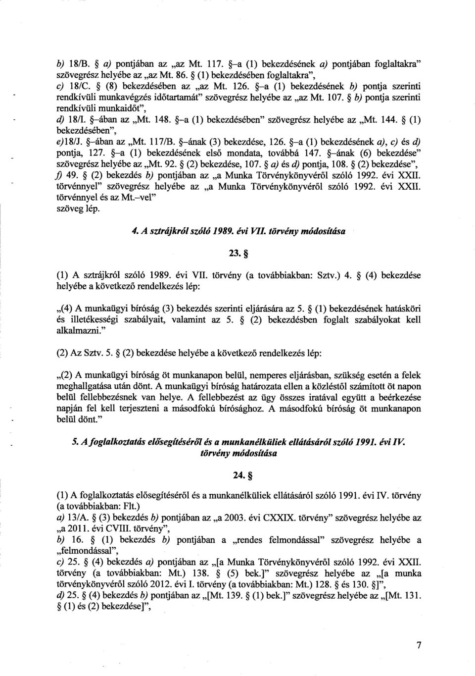 a (1) bekezdésében szövegrész helyébe az Mt. 144. (1 ) bekezdésében, e)18/j. ában az Mt. 1178. ának (3) bekezdése, 126. a (1) bekezdésének a), c) és d) pontja, 127.