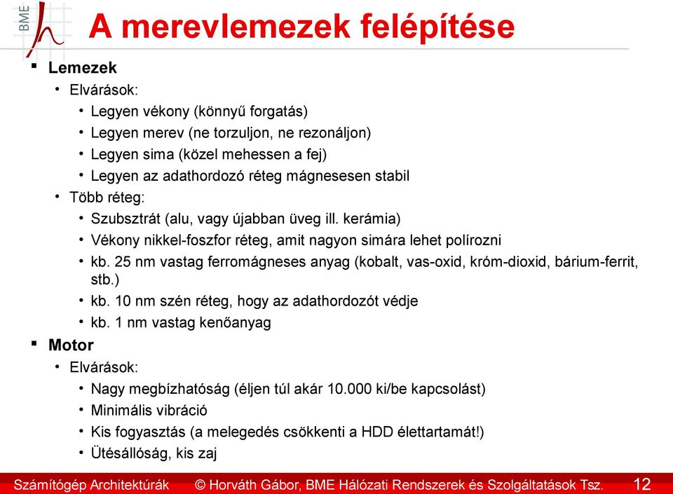 25 nm vastag ferromágneses anyag (kobalt, vas-oxid, króm-dioxid, bárium-ferrit, stb.) kb. 10 nm szén réteg, hogy az adathordozót védje kb.