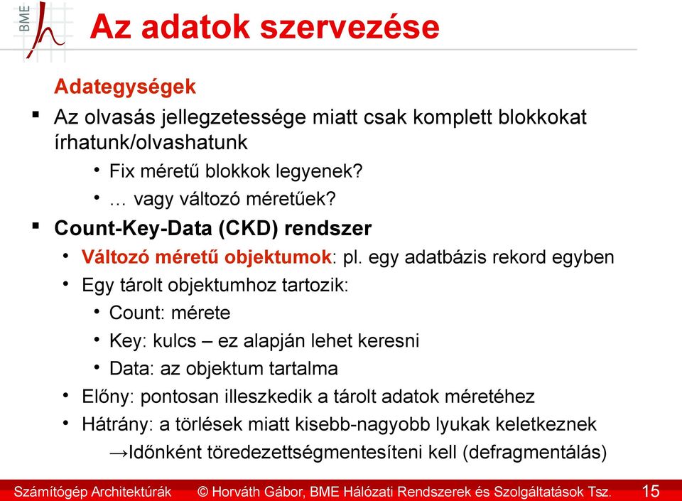 egy adatbázis rekord egyben Egy tárolt objektumhoz tartozik: Count: mérete Key: kulcs ez alapján lehet keresni Data: az objektum