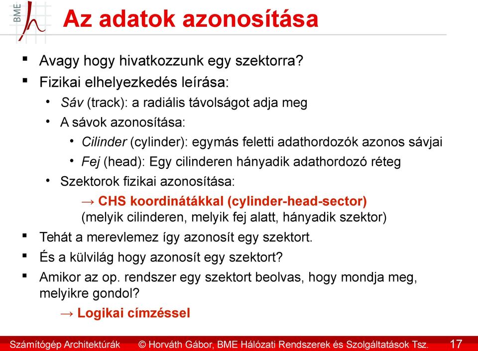 azonos sávjai Fej (head): Egy cilinderen hányadik adathordozó réteg Szektorok fizikai azonosítása: CHS koordinátákkal (cylinder-head-sector)