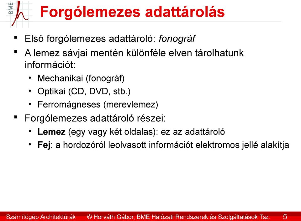 ) Ferromágneses (merevlemez) Forgólemezes adattároló részei: Lemez (egy vagy két