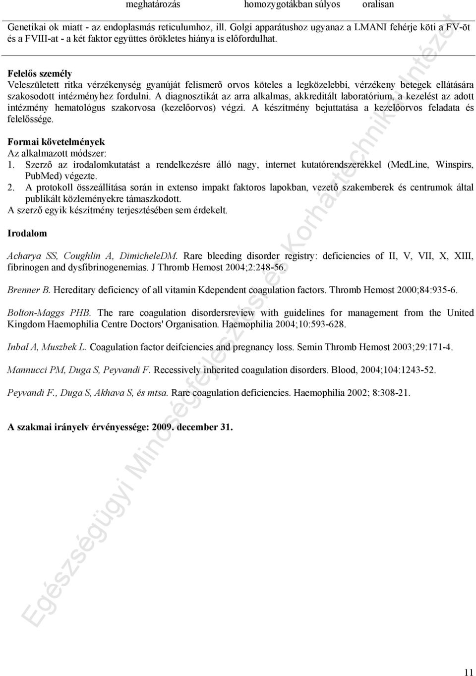 Felelős személy Veleszületett ritka vérzékenység gyanúját felismerő orvos köteles a legközelebbi, vérzékeny betegek ellátására szakosodott intézményhez fordulni.