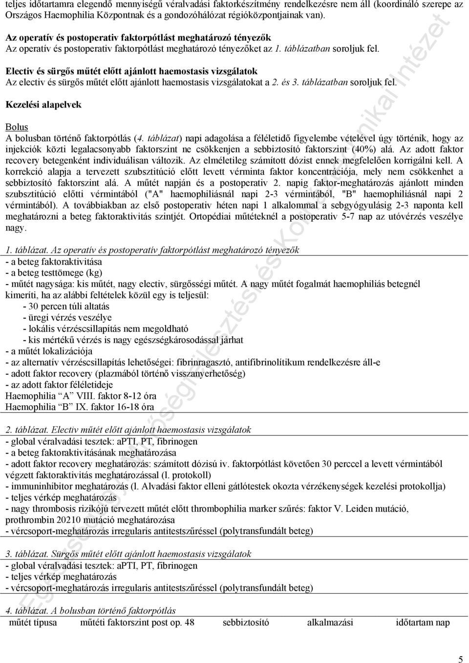 Electiv és sürgős műtét előtt ajánlott haemostasis vizsgálatok Az electiv és sürgős műtét előtt ajánlott haemostasis vizsgálatokat a 2. és 3. táblázatban soroljuk fel.