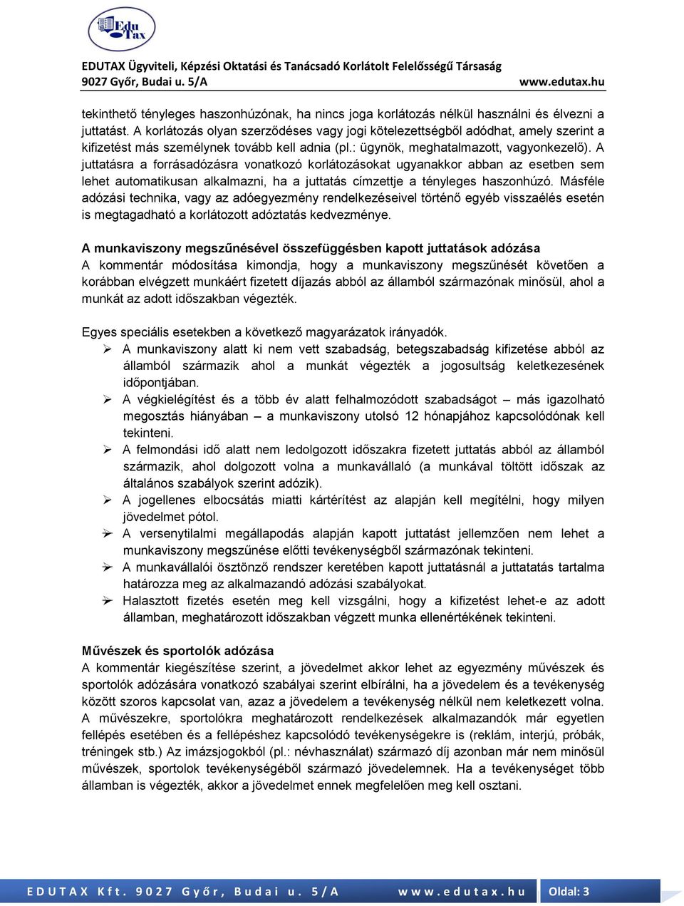 A juttatásra a forrásadózásra vonatkozó korlátozásokat ugyanakkor abban az esetben sem lehet automatikusan alkalmazni, ha a juttatás címzettje a tényleges haszonhúzó.