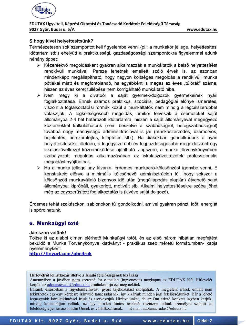 Persze lehetnek emellett szóló érvek is, az azonban mindenképp megállapítható, hogy nagyon költséges megoldás a rendkívüli munka pótlékai miatt és megfontolandó, ha egyébként is magas az éves túlórák