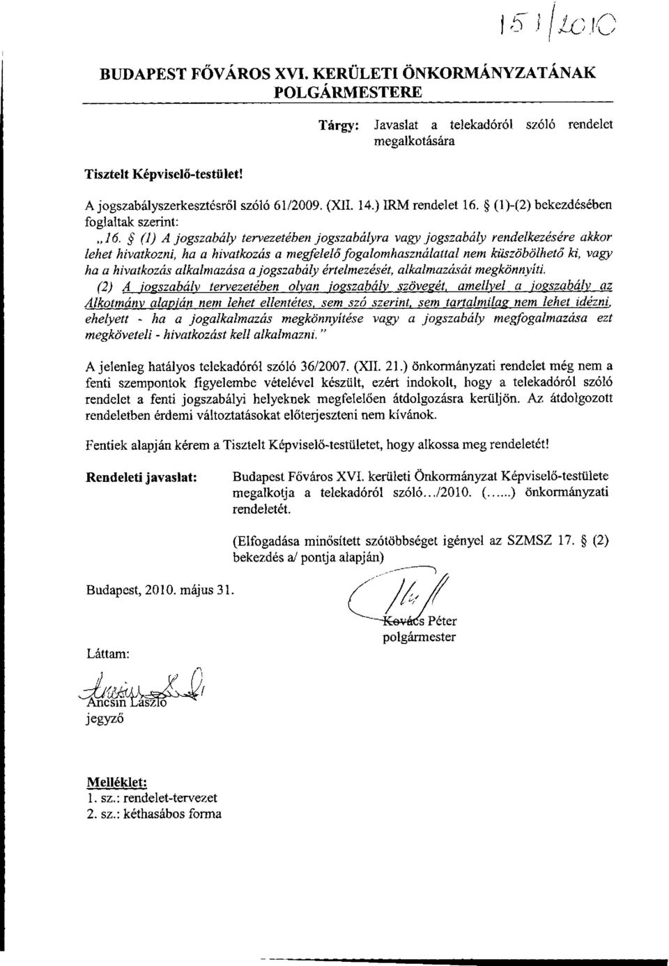 (1) A jogszabály tervezetében jogszabályra vagy jogszabály rendelkezésére akkor lehet hivatkozni, ha a hivatkozás a megfelelő fogalomhasználattal nem küszöbölhető ki, vagy ha a hivatkozás alkalmazása