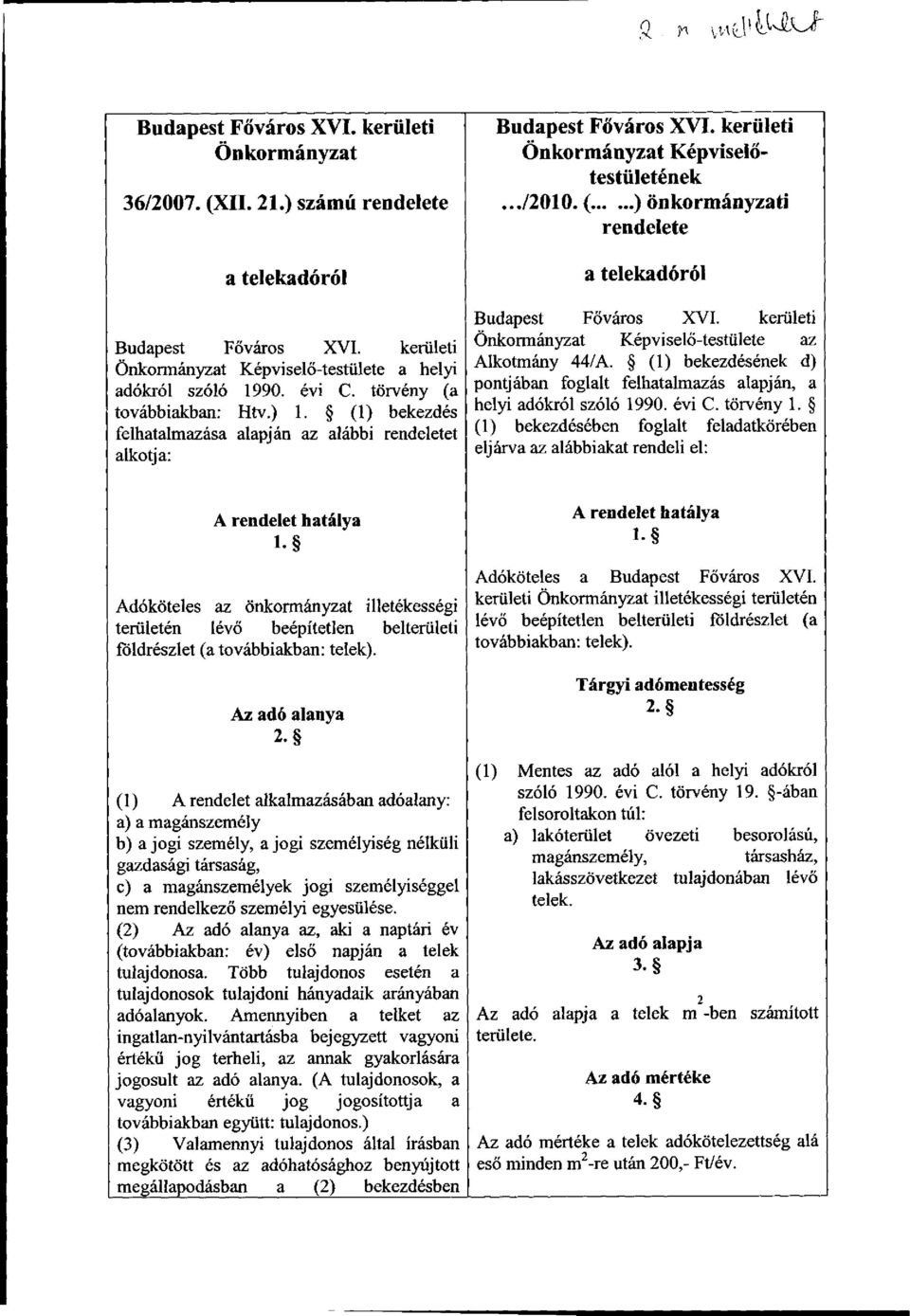 (1) bekezdés felhatalmazása alapján az alábbi rendeletet alkotja: a telekadóról Budapest Főváros XVI. kerületi Önkormányzat Képviselő-testülete az Alkotmány 44/A.