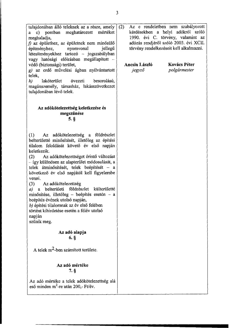 lakásszövetkezet tulajdonában lévő telek. (2) Az e rendeletben nem szabályozott kérdésekben a helyi adókról szóló 1990. évi C. törvény, valamint az adózás rendjéről szóló 2003. évi XCII.