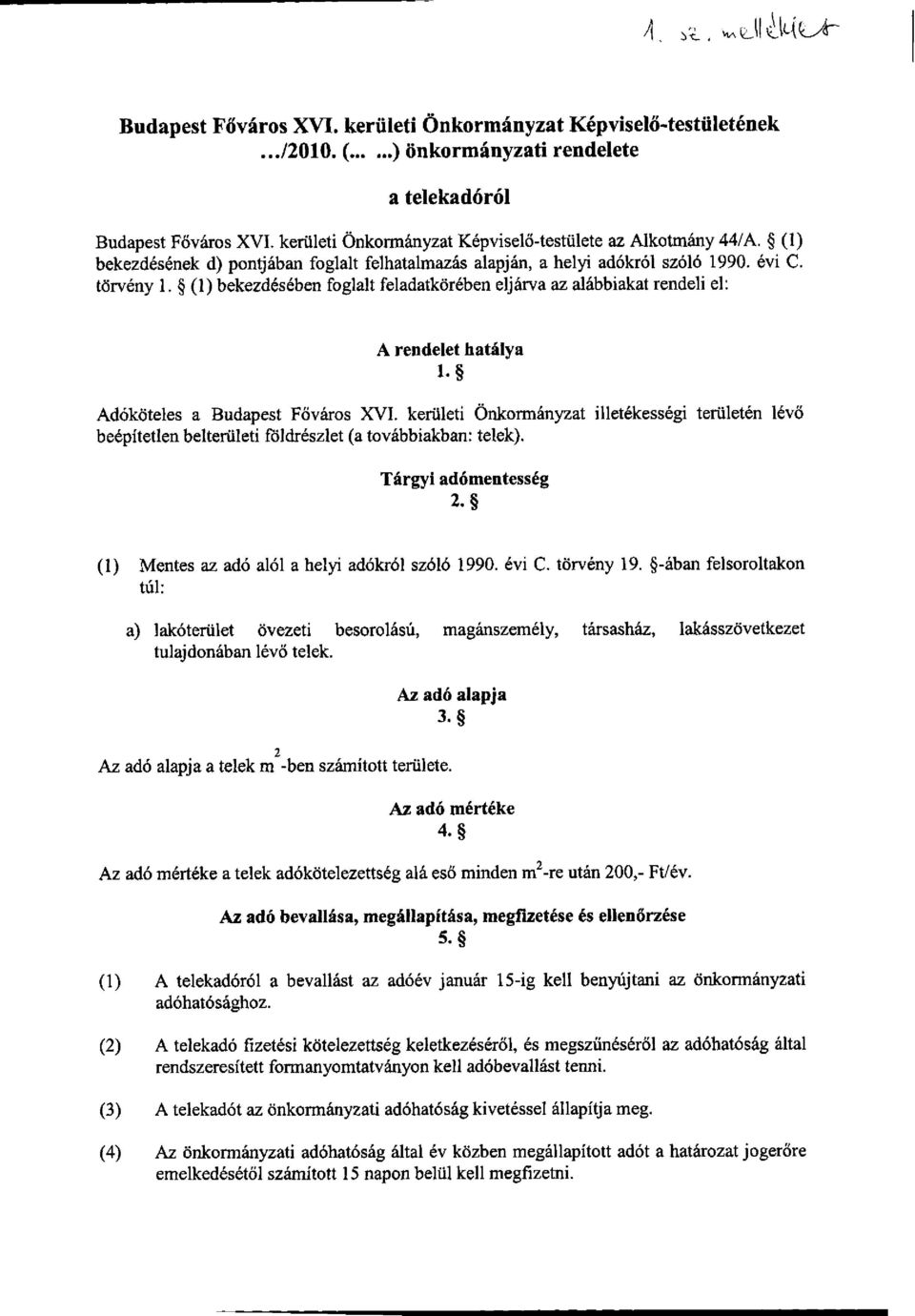 (1) bekezdésében foglalt feladatkörében eljárva az alábbiakat rendeli el: A rendelet hatálya l- Adóköteles a Budapest Főváros XVI.