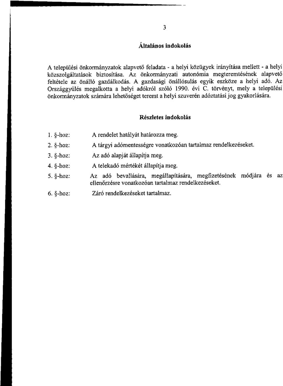 törvényt, mely a települési önkormányzatok számára lehetőséget teremt a helyi szuverén adóztatási jog gyakorlására. Részletes indokolás 1. -hoz: A rendelet hatályát határozza meg. 2.