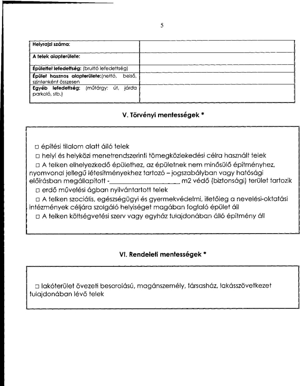 Törvényi mentességek * építési tilalom alatt álló telek helyi és helyközi menetrendszerinti tömegközlekedési célra használt telek A telken elhelyezkedő épülethez, az épületnek nem minősülő