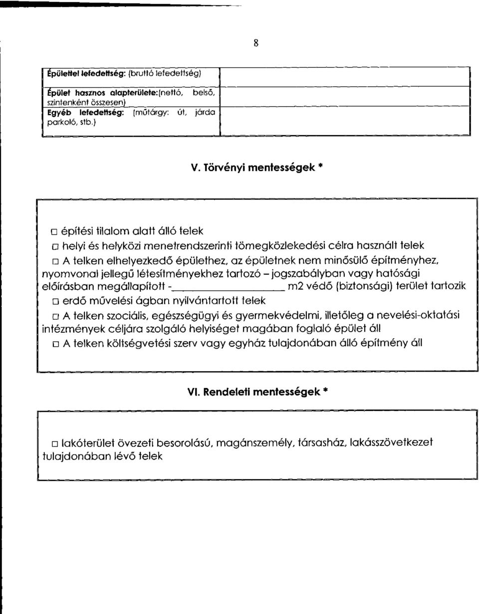 építményhez, nyomvonal jellegű létesítményekhez tartozó - jogszabályban vagy hatósági előírásban megállapított - m2 védő (biztonsági) terület tartozik erdő művelési ágban nyilvántartott telek A