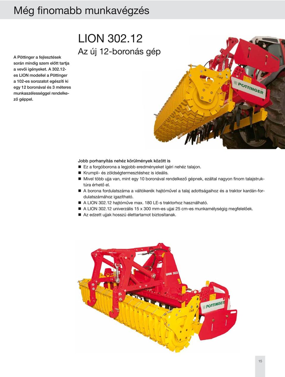 12 Az új 12-boronás gép Jobb porhanyítás nehéz körülmények között is Ez a forgóborona a legjobb eredményeket ígéri nehéz talajon. Krumpli- és zöldségtermesztéshez is ideális.