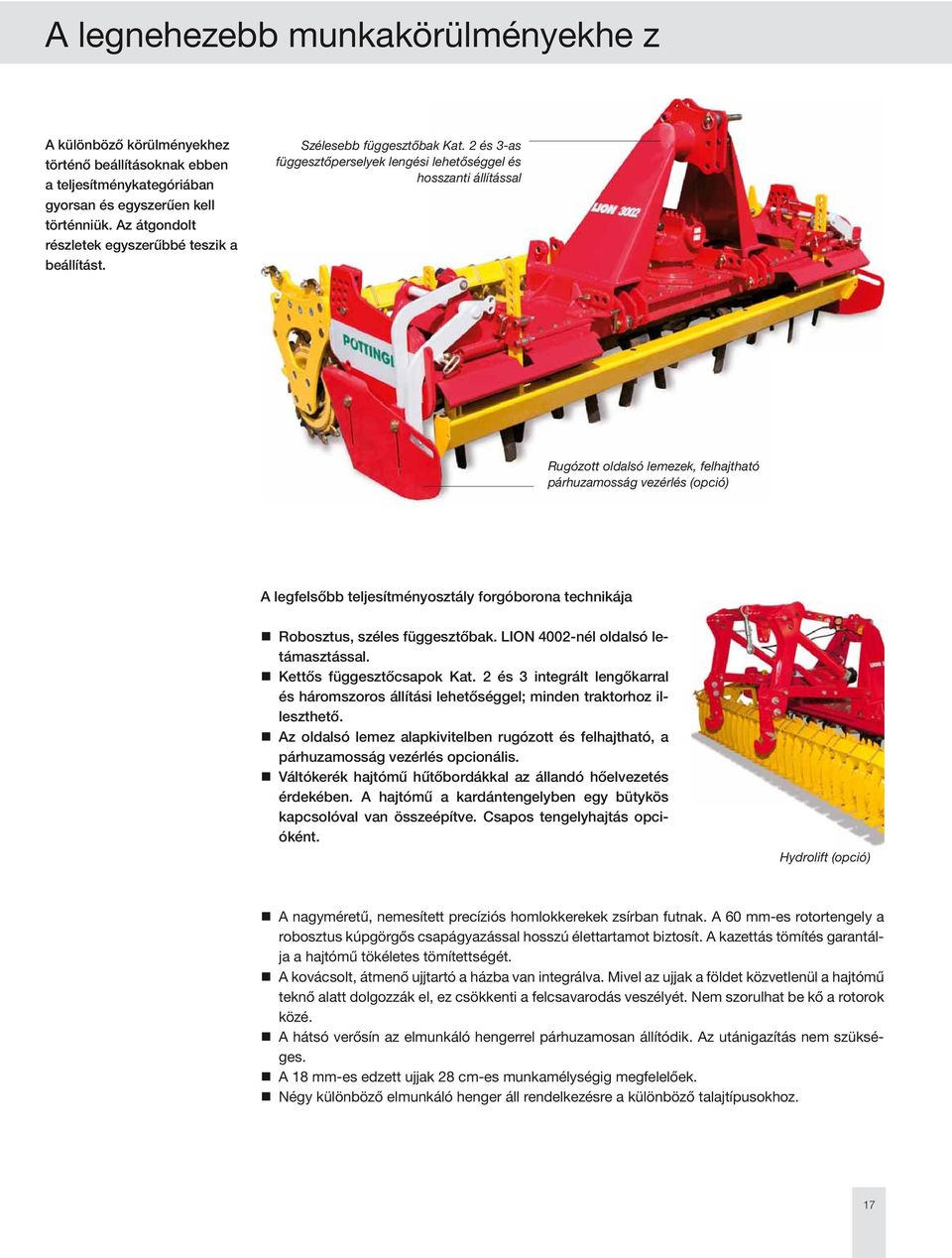 2 és 3-as függesztőperselyek lengési lehetőséggel és hosszanti állítással Rugózott oldalsó lemezek, felhajtható párhuzamosság vezérlés (opció) A legfelsőbb teljesítményosztály forgóborona technikája