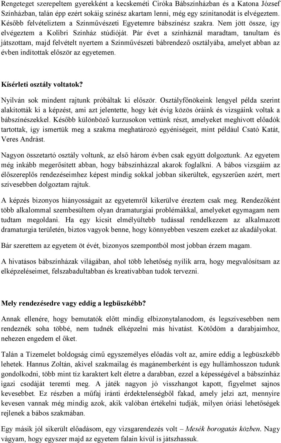 Pár évet a színháznál maradtam, tanultam és játszottam, majd felvételt nyertem a Színművészeti bábrendező osztályába, amelyet abban az évben indítottak először az egyetemen.