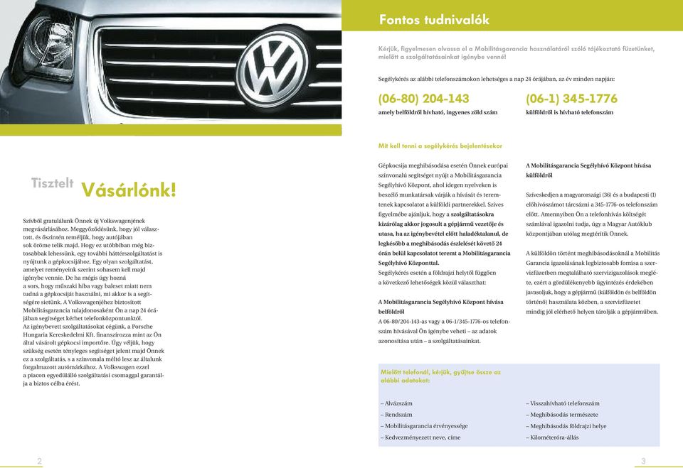 Mit kell tenni a segélykérés bejelentésekor Tisztelt Vásárlónk! Szívbõl gratulálunk Önnek új Volkswagenjének megvásárlásához.