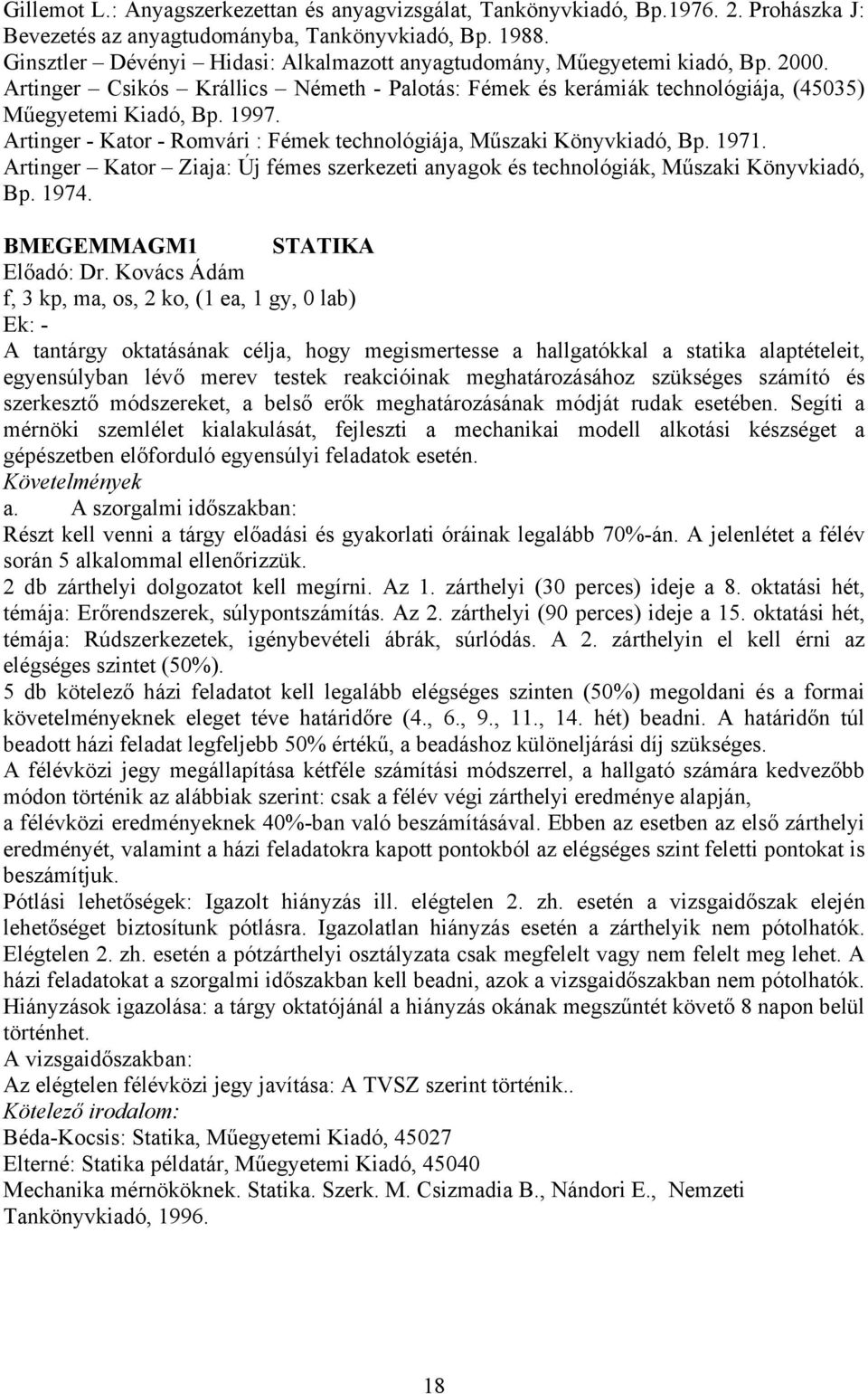 Artinger - Kator - Romvári : Fémek technológiája, Műszaki Könyvkiadó, Bp. 1971. Artinger Kator Ziaja: Új fémes szerkezeti anyagok és technológiák, Műszaki Könyvkiadó, Bp. 1974.