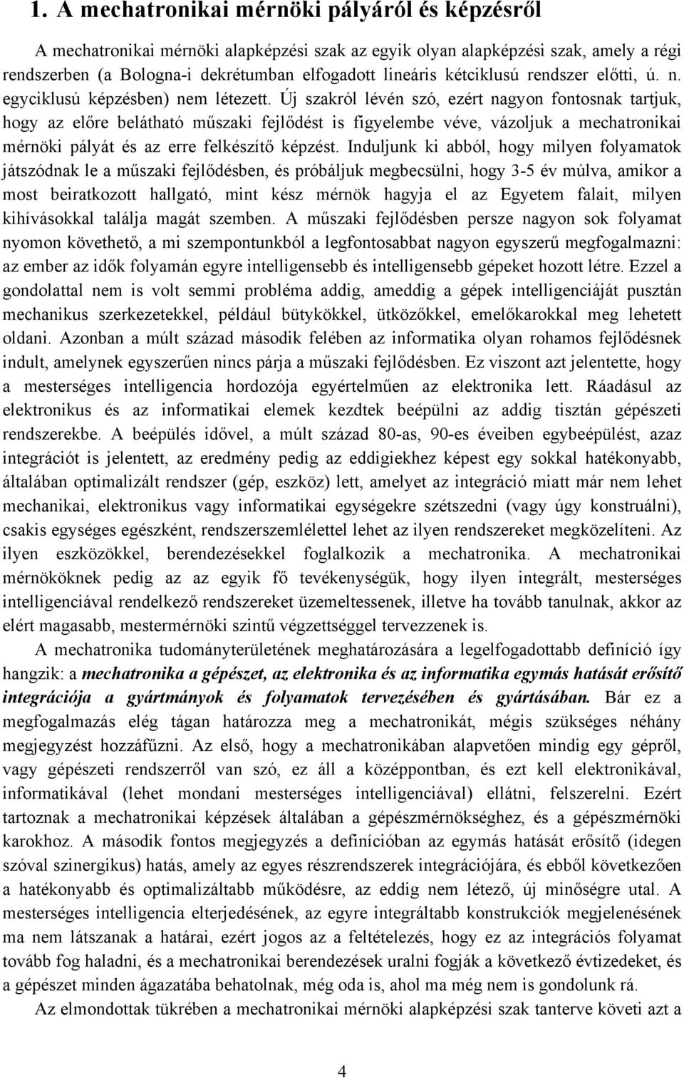 Új szakról lévén szó, ezért nagyon fontosnak tartjuk, hogy az előre belátható műszaki fejlődést is figyelembe véve, vázoljuk a mechatronikai mérnöki pályát és az erre felkészítő képzést.