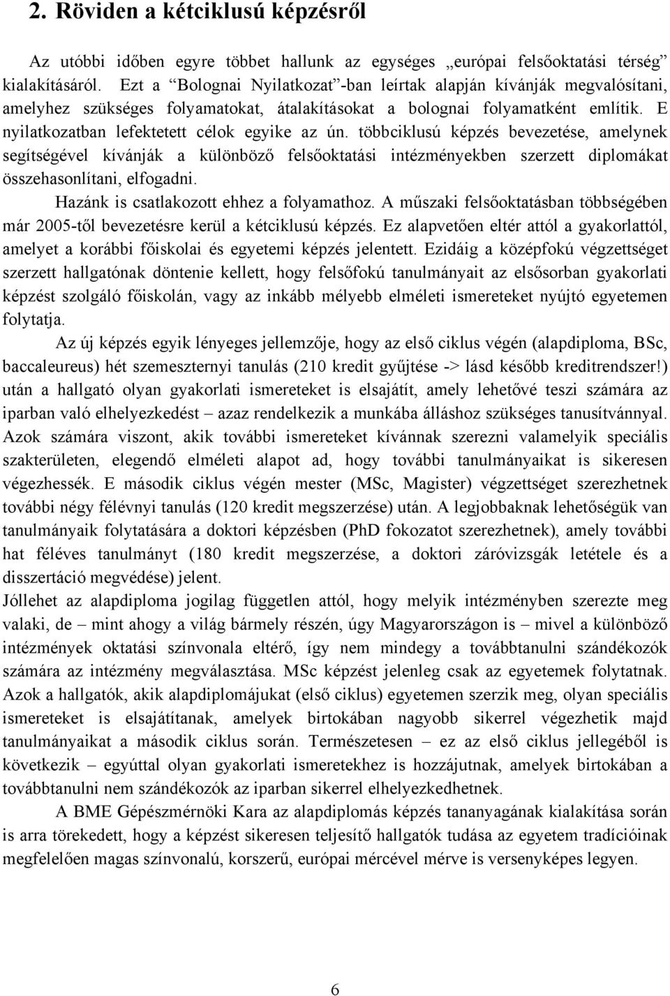 E nyilatkozatban lefektetett célok egyike az ún. többciklusú képzés bevezetése, amelynek segítségével kívánják a különböző felsőoktatási intézményekben szerzett diplomákat összehasonlítani, elfogadni.