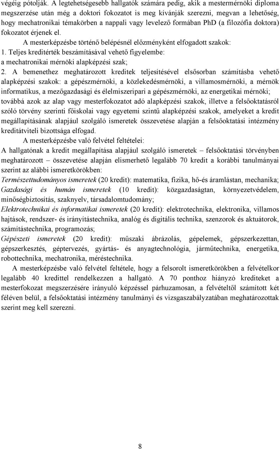 vagy levelező formában PhD (a filozófia doktora) fokozatot érjenek el. A mesterképzésbe történő belépésnél előzményként elfogadott szakok: 1.