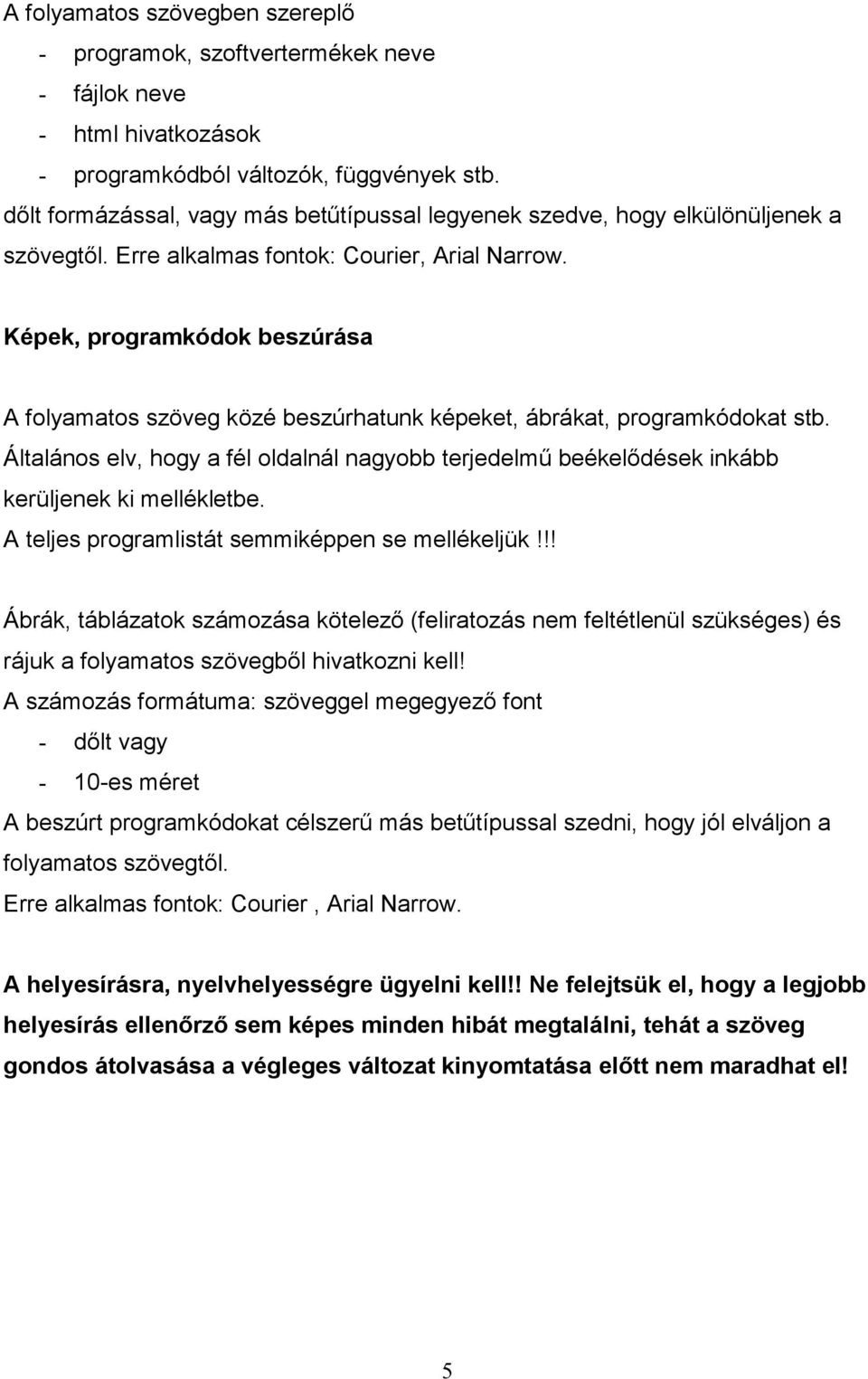 Képek, programkódok beszúrása A folyamatos szöveg közé beszúrhatunk képeket, ábrákat, programkódokat stb.