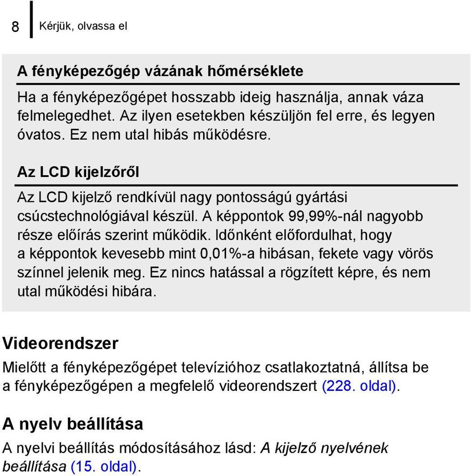 Időnként előfordulhat, hogy a képpontok kevesebb mint 0,01%-a hibásan, fekete vagy vörös színnel jelenik meg. Ez nincs hatással a rögzített képre, és nem utal működési hibára.