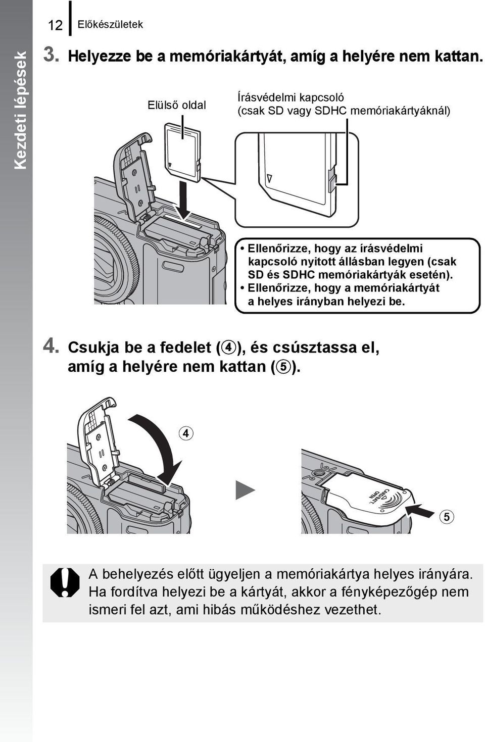 és SDHC memóriakártyák esetén). Ellenőrizze, hogy a memóriakártyát a helyes irányban helyezi be. 4.