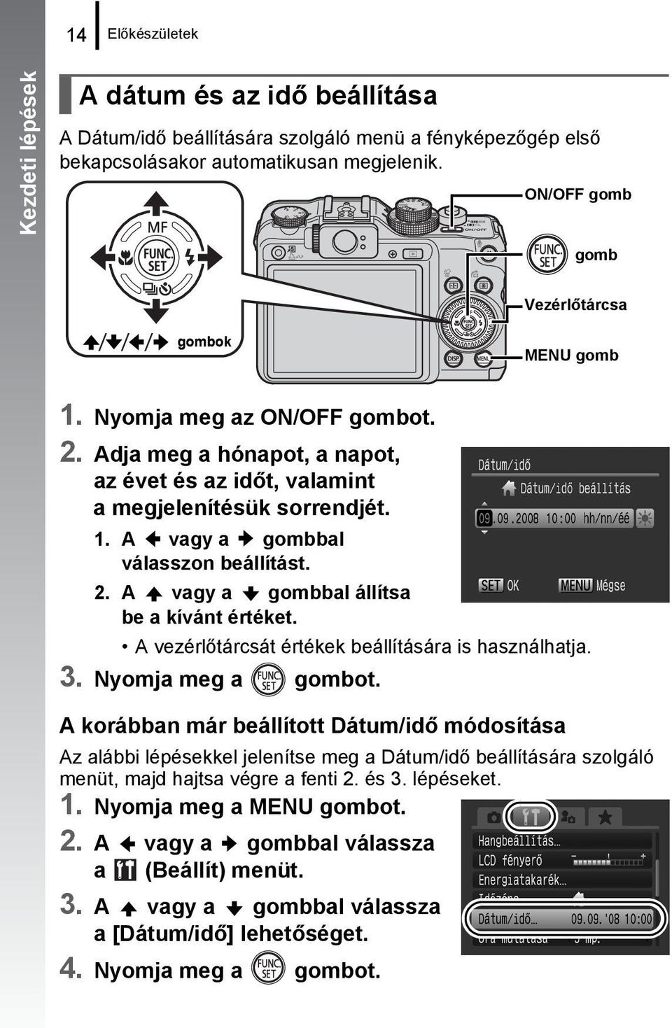 2. A vagy a gombbal állítsa be a kívánt értéket. A vezérlőtárcsát értékek beállítására is használhatja. 3. Nyomja meg a gombot.