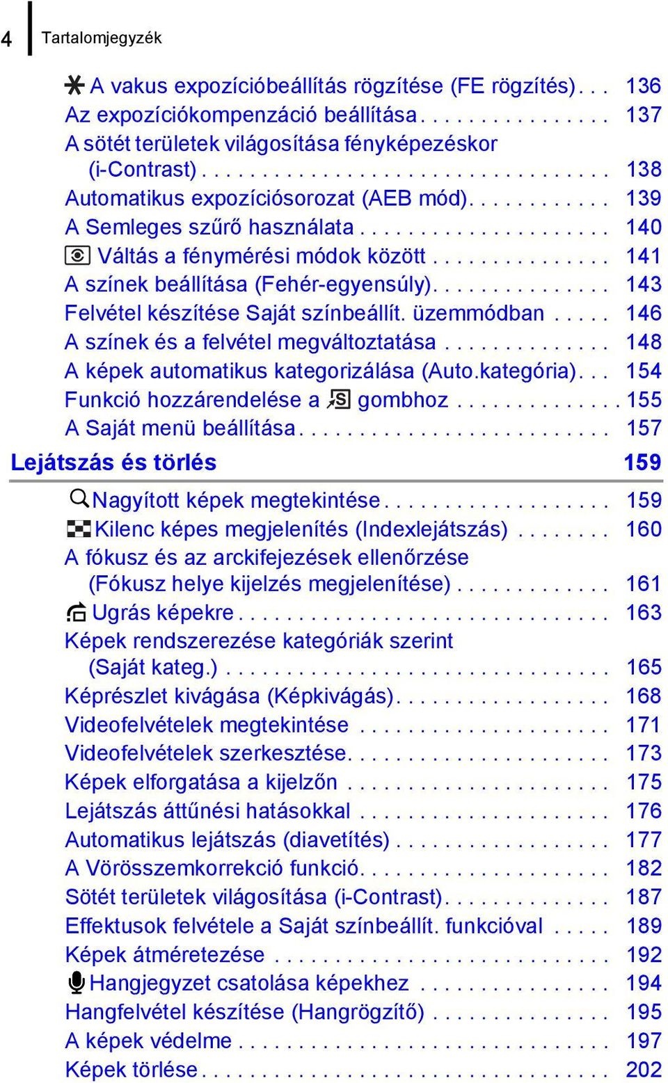 .............. 141 A színek beállítása (Fehér-egyensúly)............... 143 Felvétel készítése Saját színbeállít. üzemmódban..... 146 A színek és a felvétel megváltoztatása.