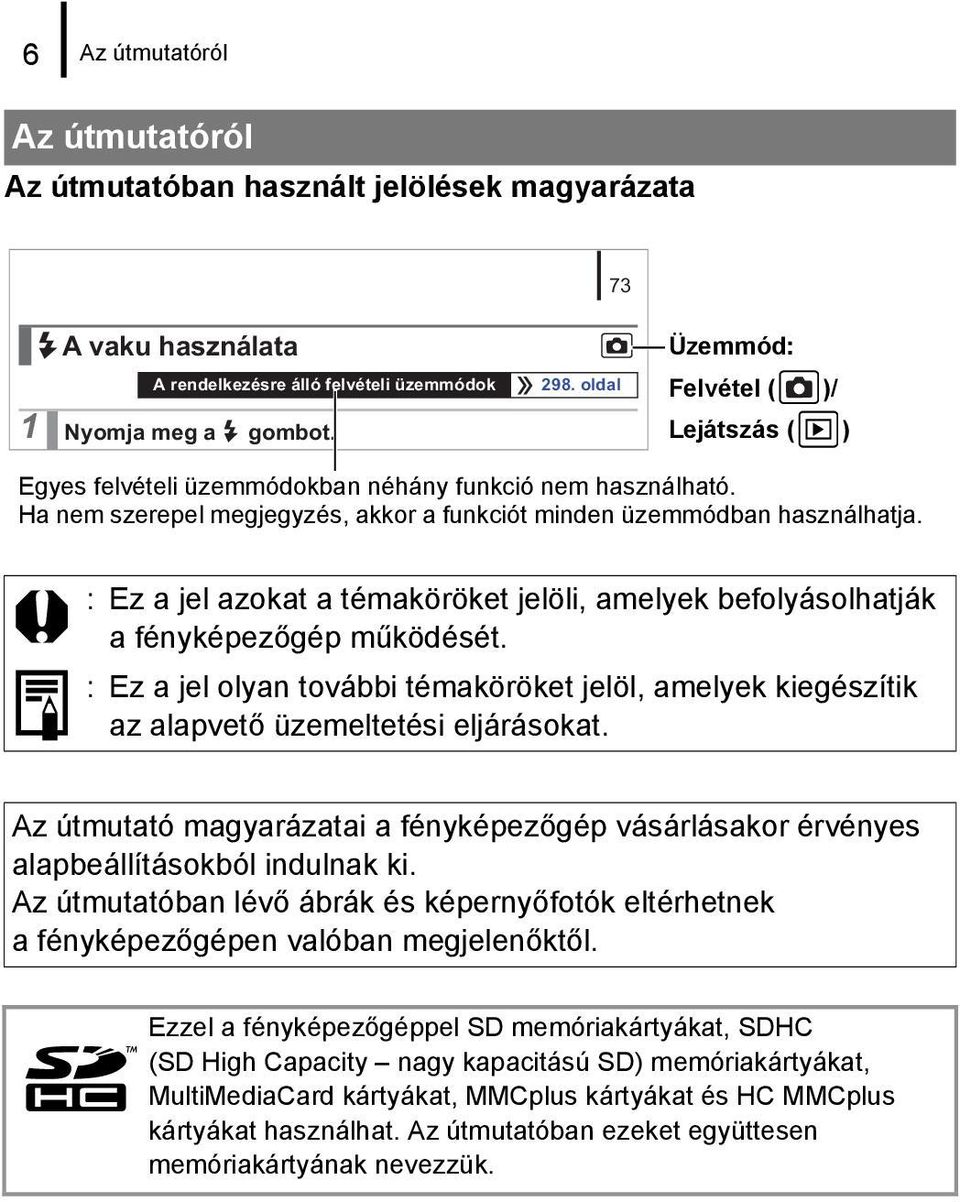 : Ez a jel azokat a témaköröket jelöli, amelyek befolyásolhatják a fényképezőgép működését. : Ez a jel olyan további témaköröket jelöl, amelyek kiegészítik az alapvető üzemeltetési eljárásokat.