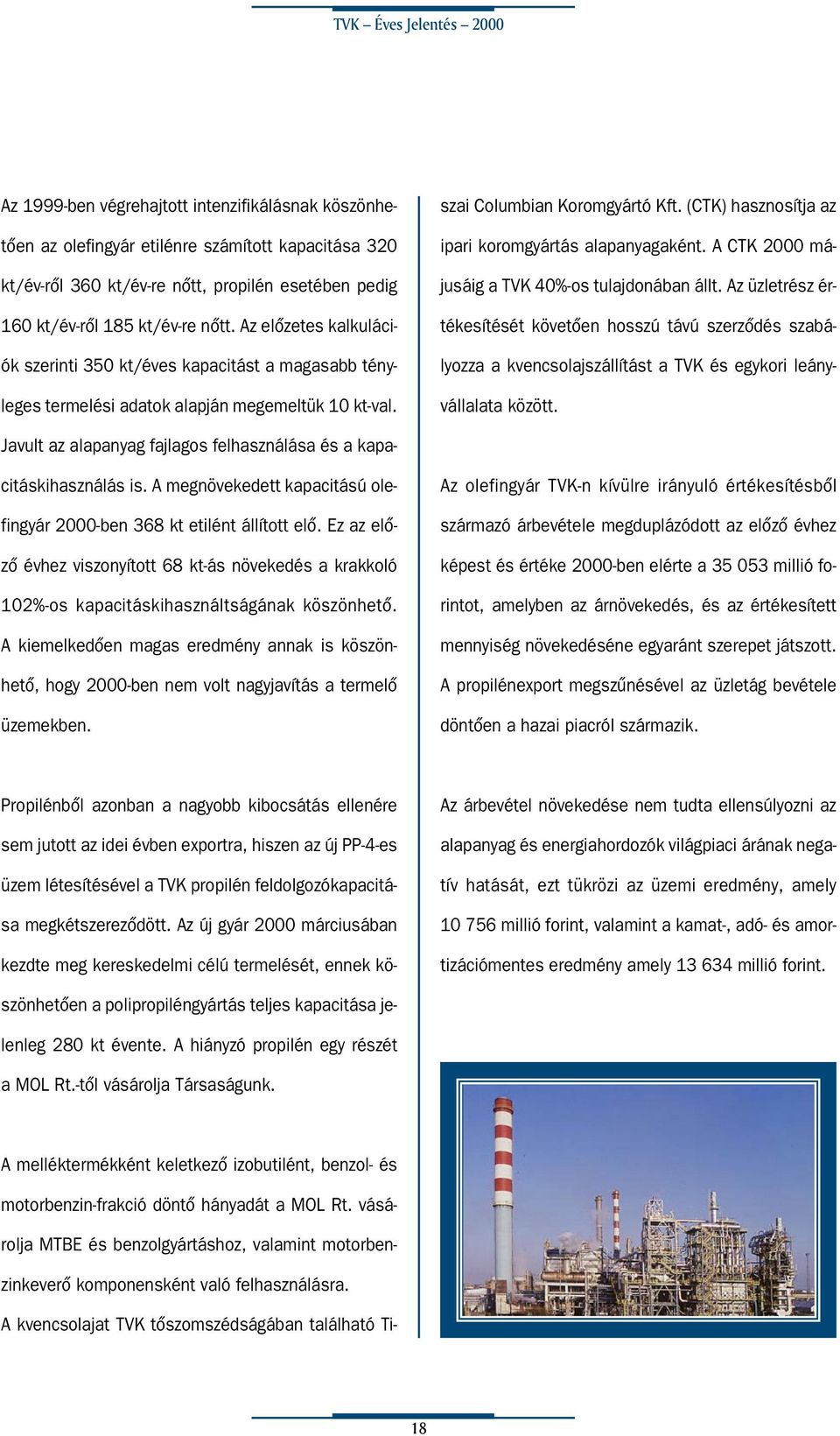 A melléktermékként keletkezô izobutilént, benzol- és motorbenzin-frakció döntô hányadát a MOL Rt. vásárolja MTBE és benzolgyártáshoz, valamint motorbenzinkeverô komponensként való felhasználásra.