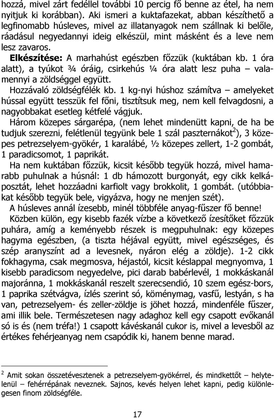 Elkészítése: A marhahúst egészben főzzük (kuktában kb. 1 óra alatt), a tyúkot ¾ óráig, csirkehús ¼ óra alatt lesz puha valamennyi a zöldséggel együtt. Hozzávaló zöldségfélék kb.