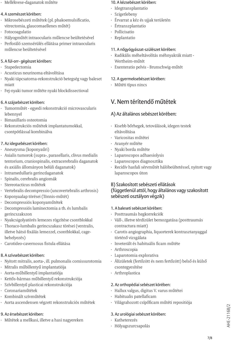 A fül-orr- gégészet körében: Stapedectomia Acusticus neurinoma eltávolítása Nyaki tápcsatorna-rekonstrukció betegség vagy baleset miatt Fej-nyaki tumor mûtéte nyaki blockdissectioval 6.