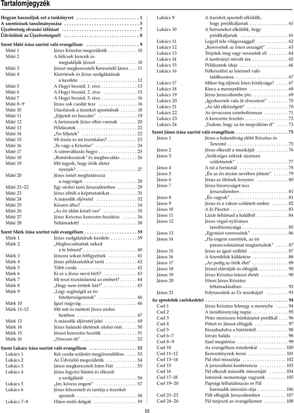 ................ 10 Máté 3 Jézust megkereszteli KeresztelŒ János... 11 Máté 4 Kísértések és Jézus szolgálatának a kezdete........................ 12 Máté 5 A Hegyi beszéd, 1. rész.