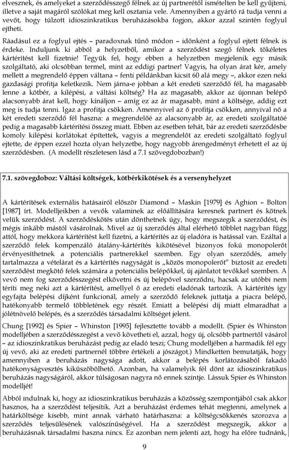 Ráadásul ez a foglyul ejtés paradoxnak tűnő módon időnként a foglyul ejtett félnek is érdeke. Induljunk ki abból a helyzetből, amikor a szerződést szegő félnek tökéletes kártérítést kell fizetnie!