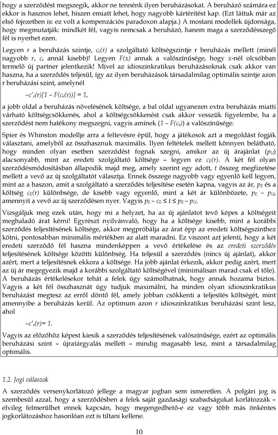 ) A mostani modellek újdonsága, hogy megmutatják: mindkét fél, vagyis nemcsak a beruházó, hanem maga a szerződésszegő fél is nyerhet ezen.