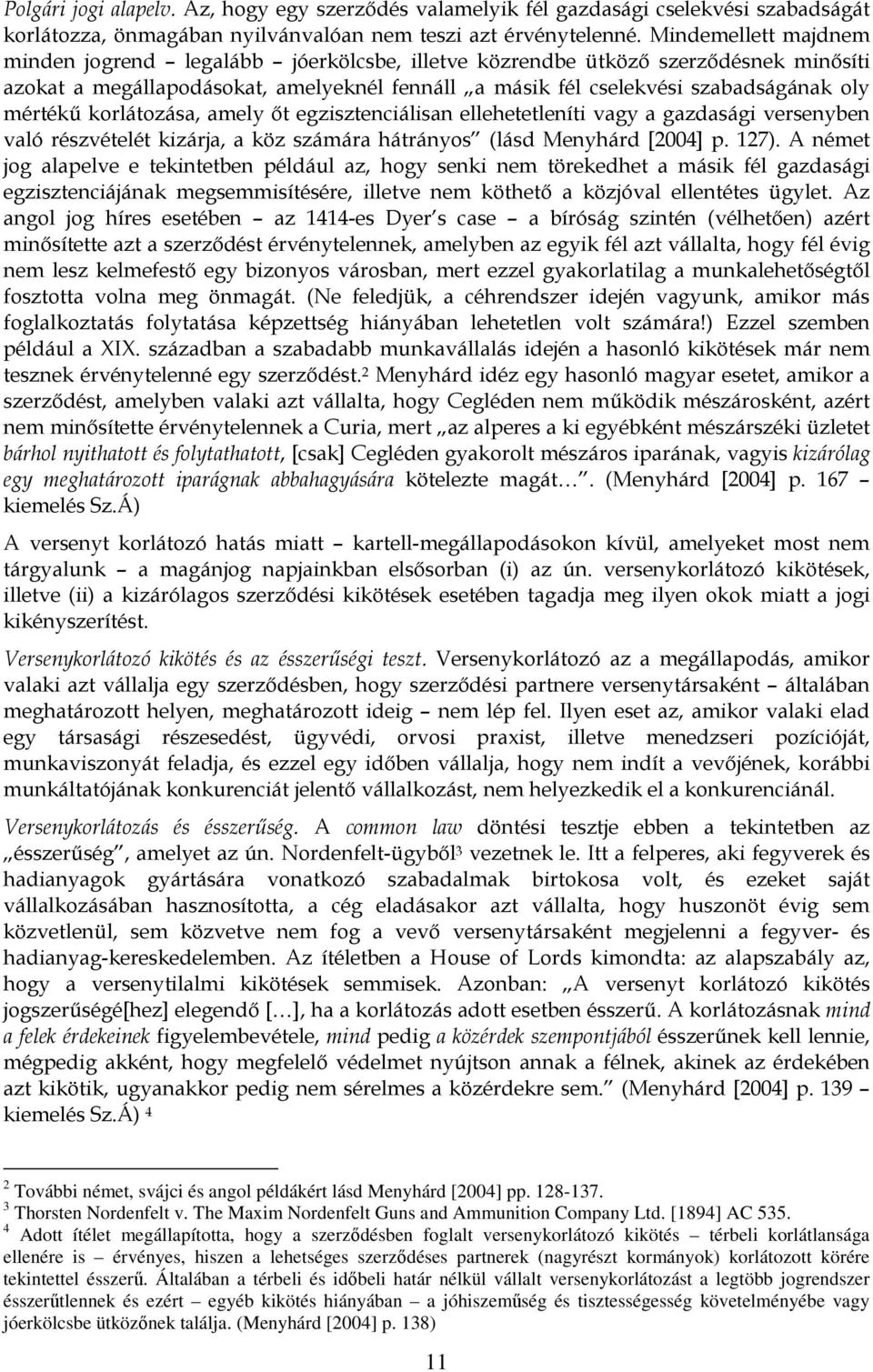 korlátozása, amely őt egzisztenciálisan ellehetetleníti vagy a gazdasági versenyben való részvételét kizárja, a köz számára hátrányos (lásd Menyhárd [2004] p. 127).