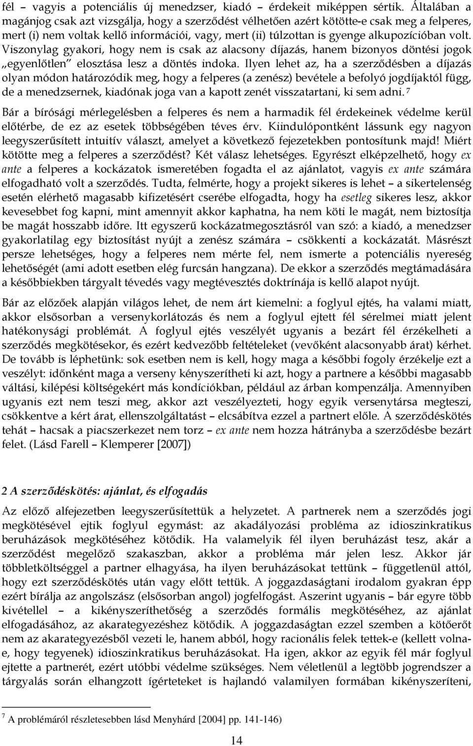 volt. Viszonylag gyakori, hogy nem is csak az alacsony díjazás, hanem bizonyos döntési jogok egyenlőtlen elosztása lesz a döntés indoka.