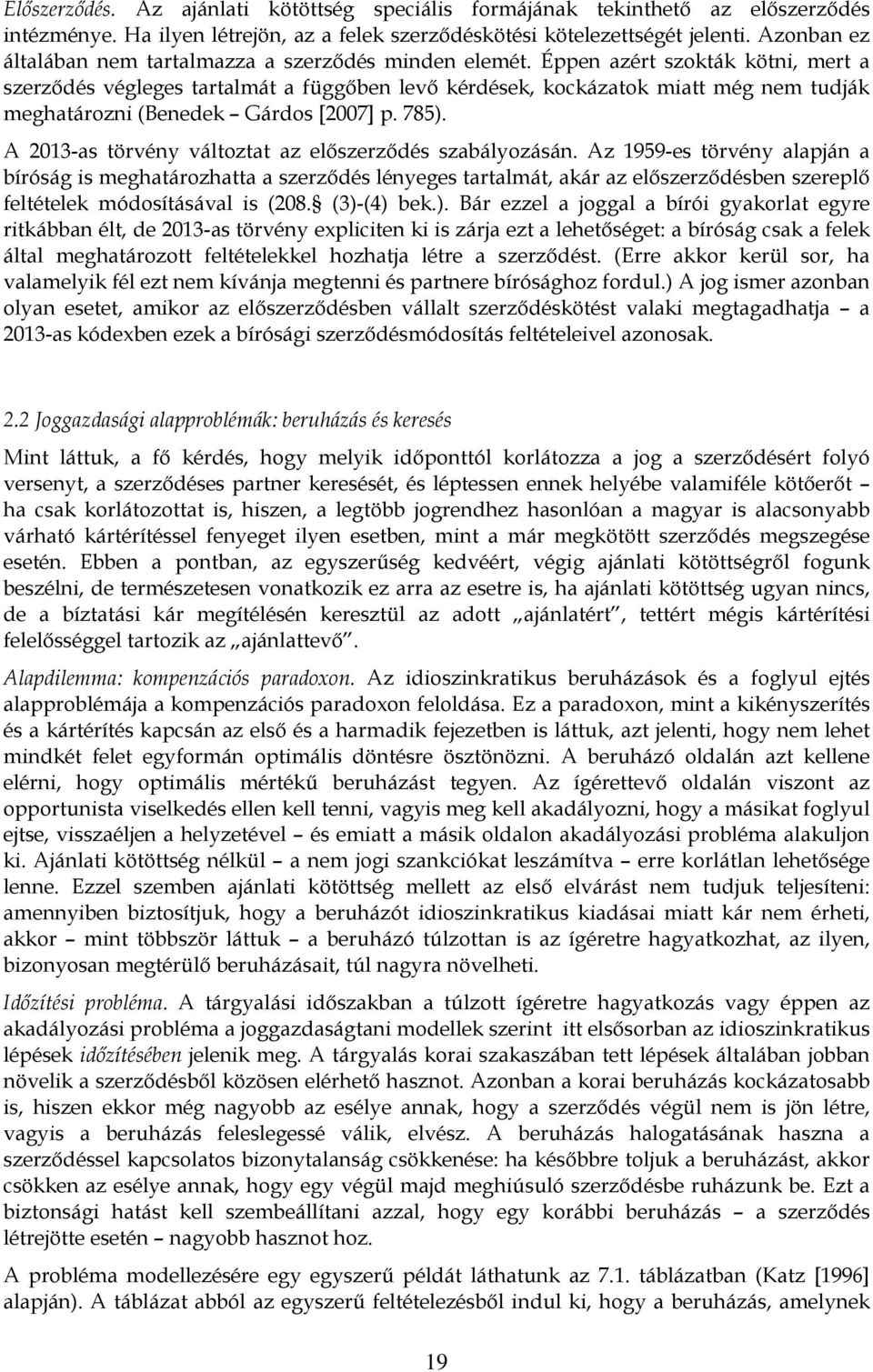 Éppen azért szokták kötni, mert a szerződés végleges tartalmát a függőben levő kérdések, kockázatok miatt még nem tudják meghatározni (Benedek Gárdos [2007] p. 785).