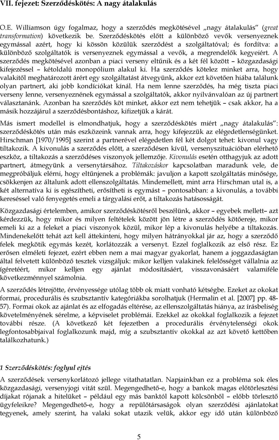 megrendelők kegyeiért. A szerződés megkötésével azonban a piaci verseny eltűnik és a két fél között közgazdasági kifejezéssel kétoldalú monopólium alakul ki.