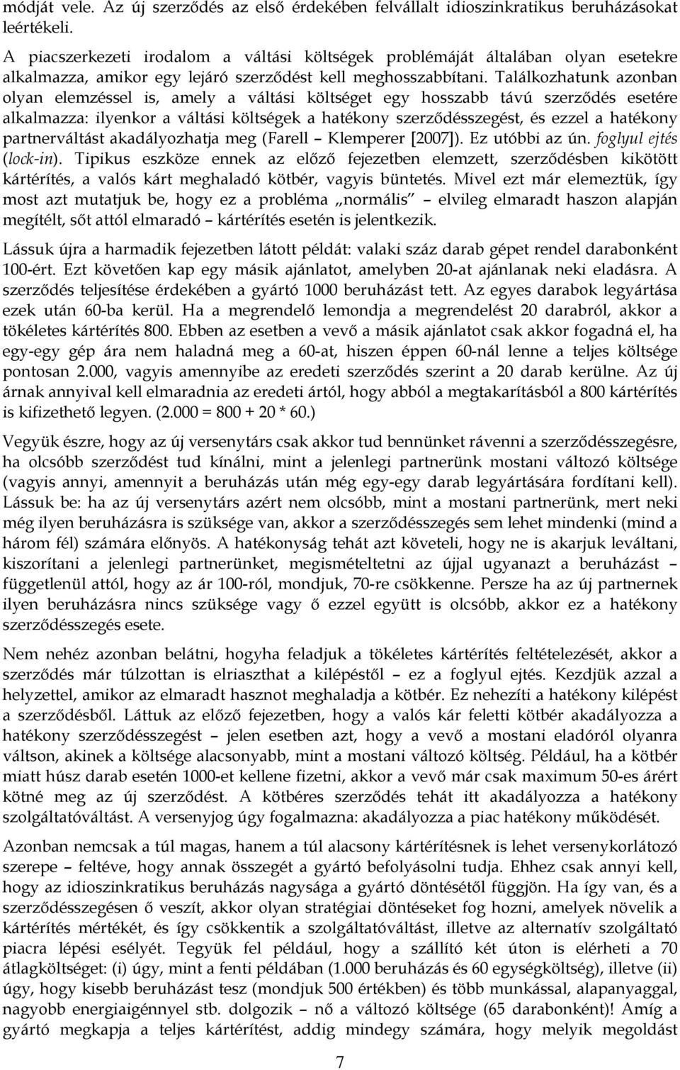 Találkozhatunk azonban olyan elemzéssel is, amely a váltási költséget egy hosszabb távú szerződés esetére alkalmazza: ilyenkor a váltási költségek a hatékony szerződésszegést, és ezzel a hatékony