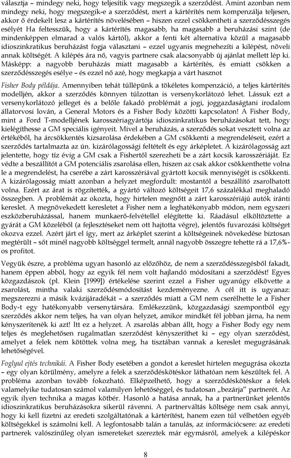 esélyét Ha feltesszük, hogy a kártérítés magasabb, ha magasabb a beruházási szint (de mindenképpen elmarad a valós kártól), akkor a fenti két alternatíva közül a magasabb idioszinkratikus beruházást